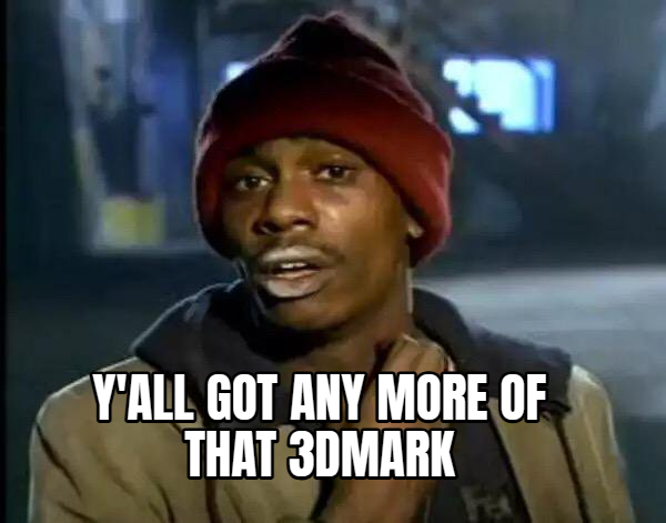 y'all got any more of that 3dmark